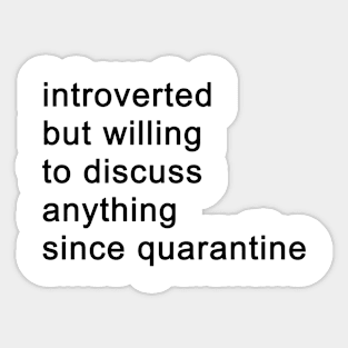 Introverted But Willing To Discuss Anything Since Quarantine Sticker